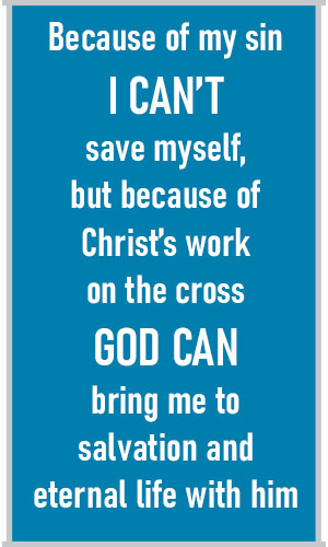 Because of my sin, I can't save myself, but because of Christ's work on the cross God can bring me to salvation and eternal life with him.